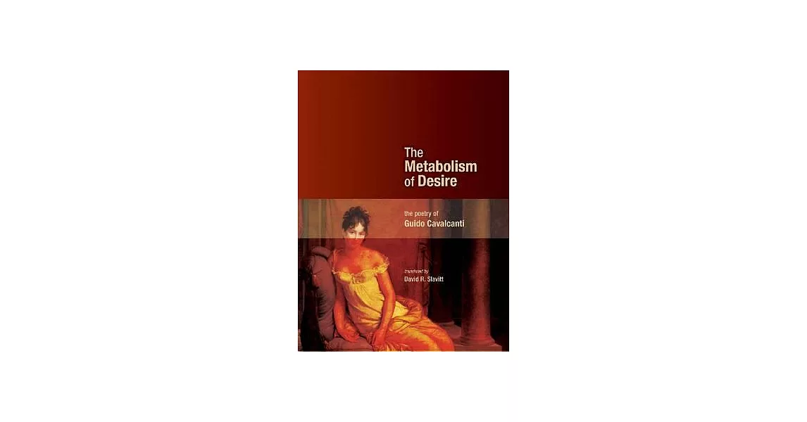 The Metabolism of Desire: The Poetry of Guido Cavalcanti | 拾書所