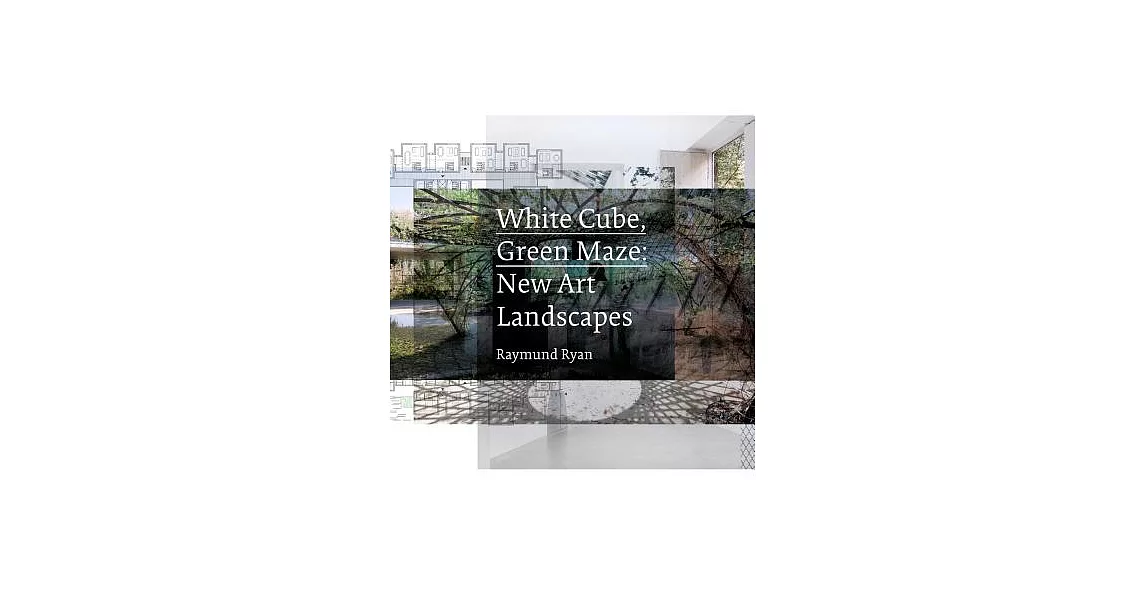 White Cube, Green Maze: New Art Landscapes | 拾書所