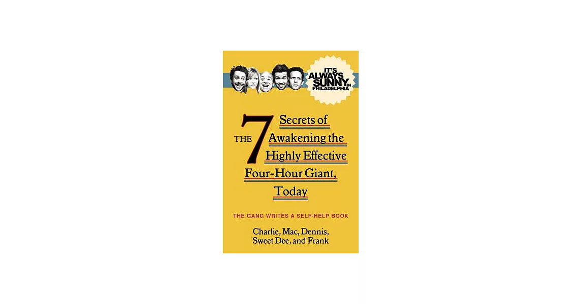 It’s Always Sunny in Philadelphia: The 7 Secrets of Awakening the Highly Effective Four-Hour Giant, Today | 拾書所