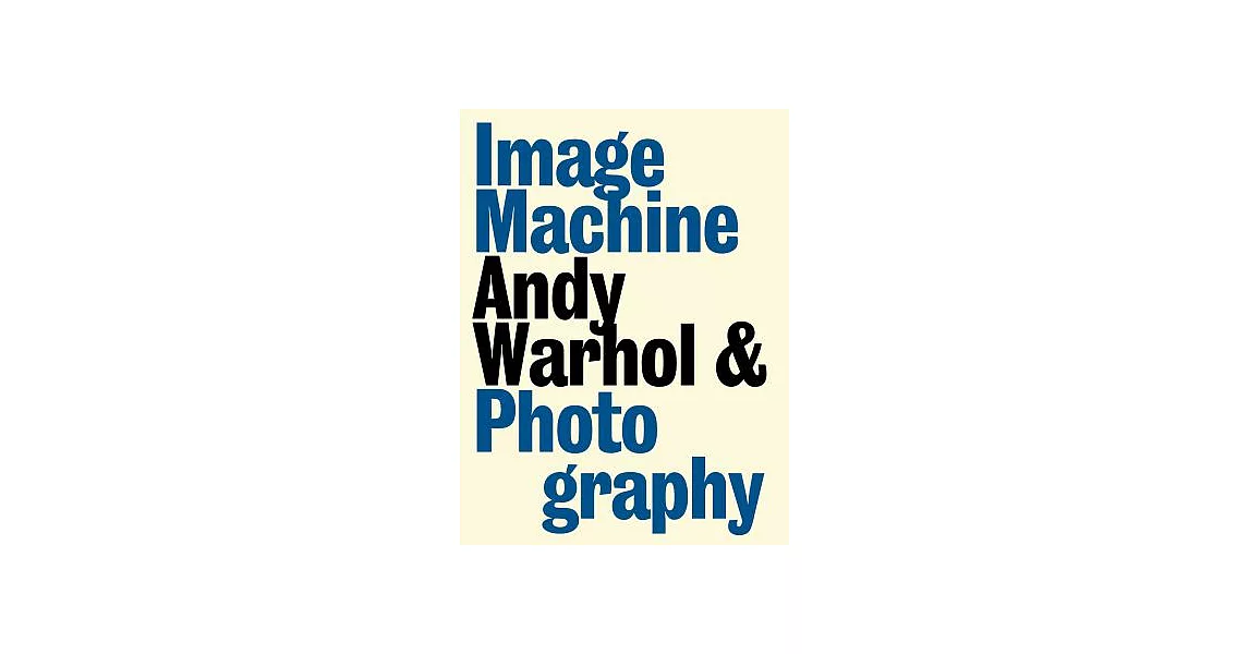 Image Machine: Andy Warhol & Photography | 拾書所