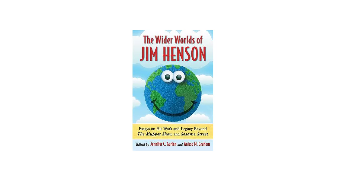 The Wider Worlds of Jim Henson: Essays on His Work and Legacy Beyond the Muppet Show and Sesame Street | 拾書所