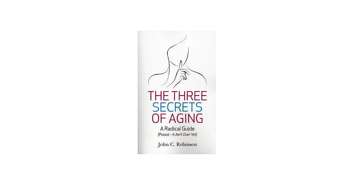 The Three Secrets of Aging: A Radical Guide Pssssst - It Ain’t over Yet | 拾書所