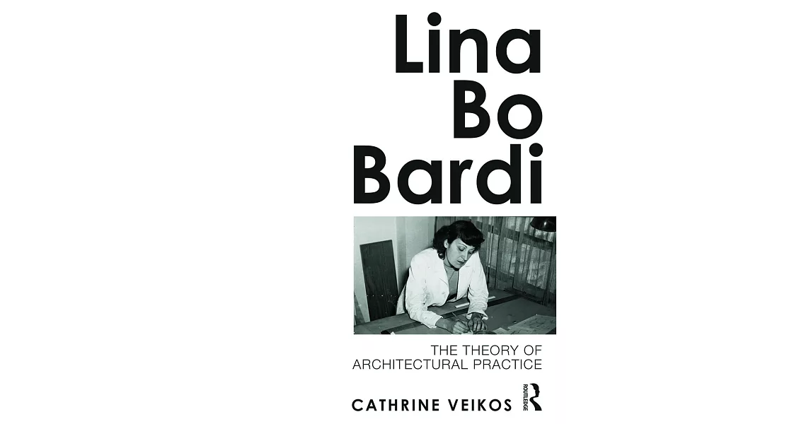 Lina Bo Bardi: The Theory of Architectural Practice | 拾書所