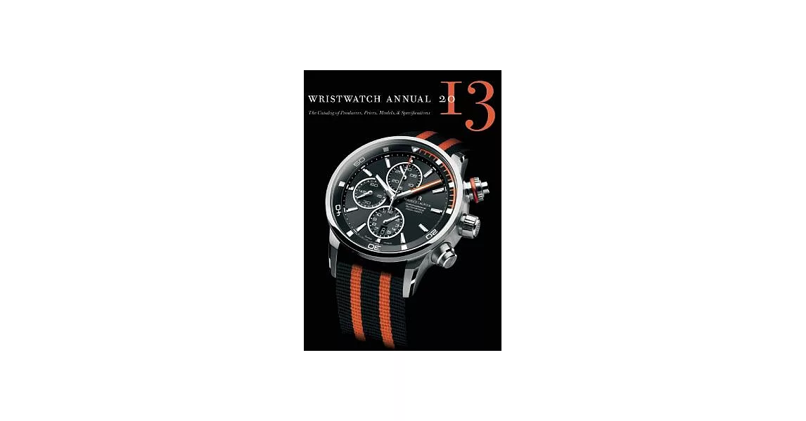 Wristwatch Annual 2013: The Catalog of Producers, Prices, Models, and Specifications | 拾書所