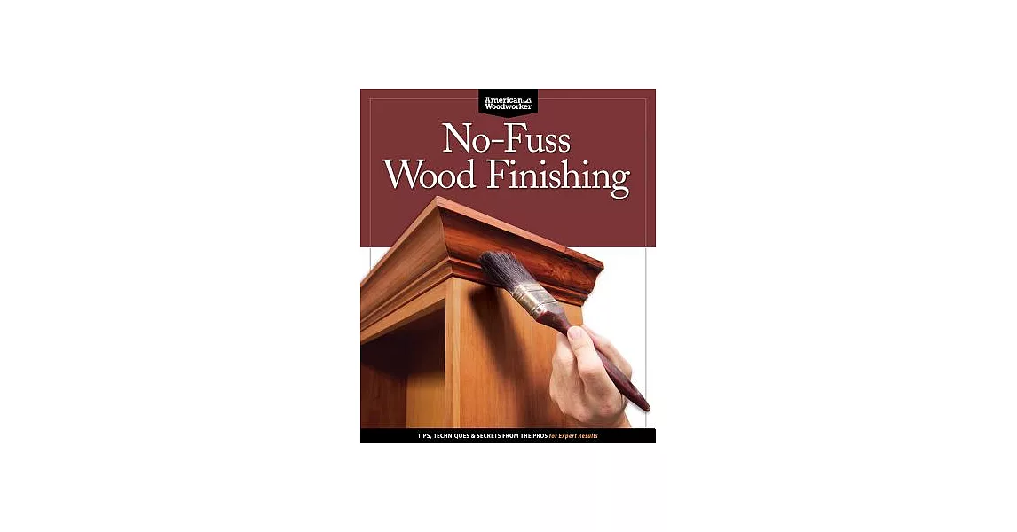 No-Fuss Wood Finishing: Tips, Techniques & Secrets From The Pros for Expert Results | 拾書所