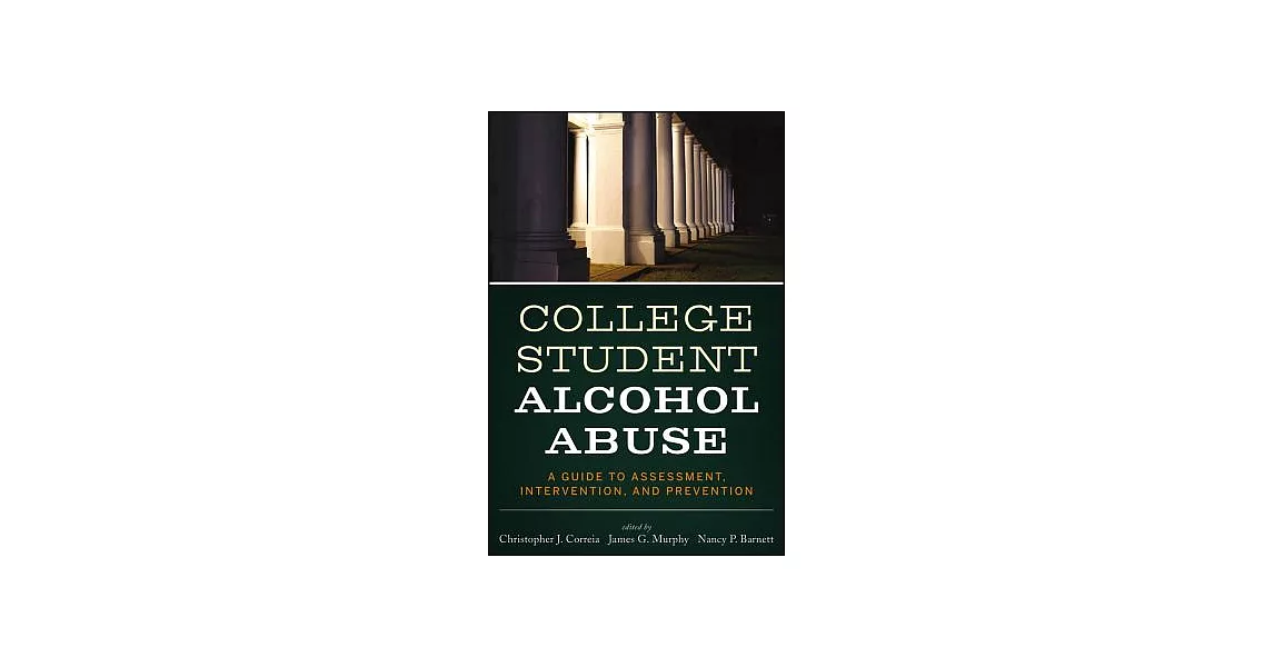 College Student Alcohol Abuse: A Guide to Assessment, Intervention, and Prevention | 拾書所