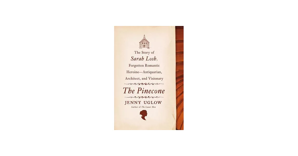The Pinecone: The Story of Sarah Losh, Forgotten Romantic Heroine - Antiquarian, Architect, and Visionary | 拾書所