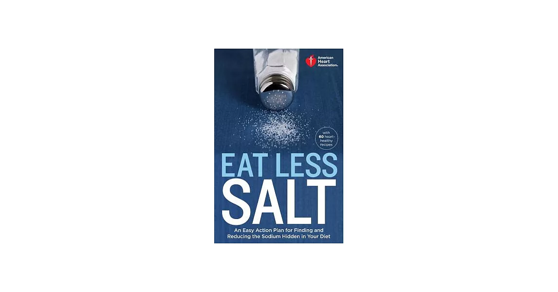 Eat Less Salt: An Easy Action Plan for Finding and Reducing the Sodium Hidden in Your Diet | 拾書所