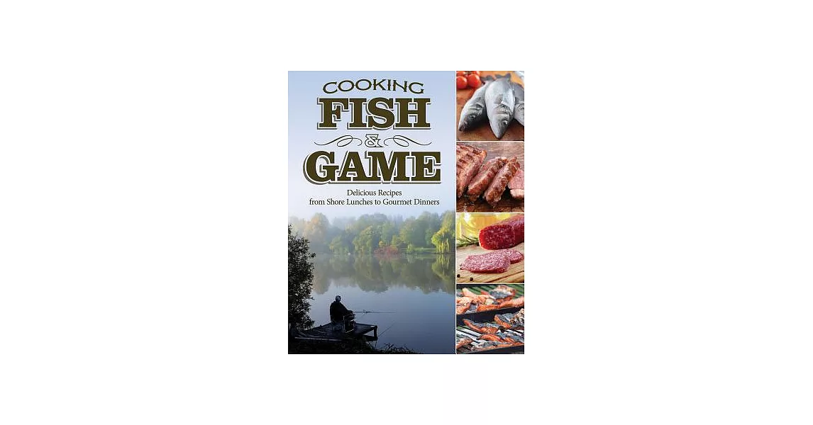 Cooking Fish & Game: Delicious Recipes from Shore Lunches to Gourmet Dinners | 拾書所