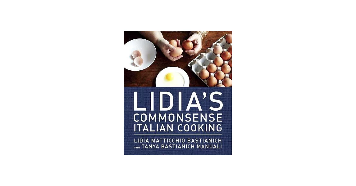 Lidia’s Commonsense Italian Cooking: 150 Delicious and Simple Recipes Anyone Can Master | 拾書所