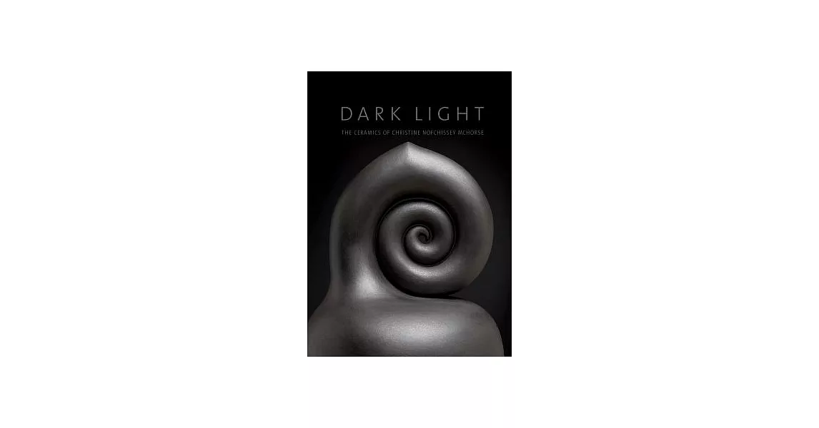 Dark Light: The Ceramics of Christine Nofchissey McHorse | 拾書所