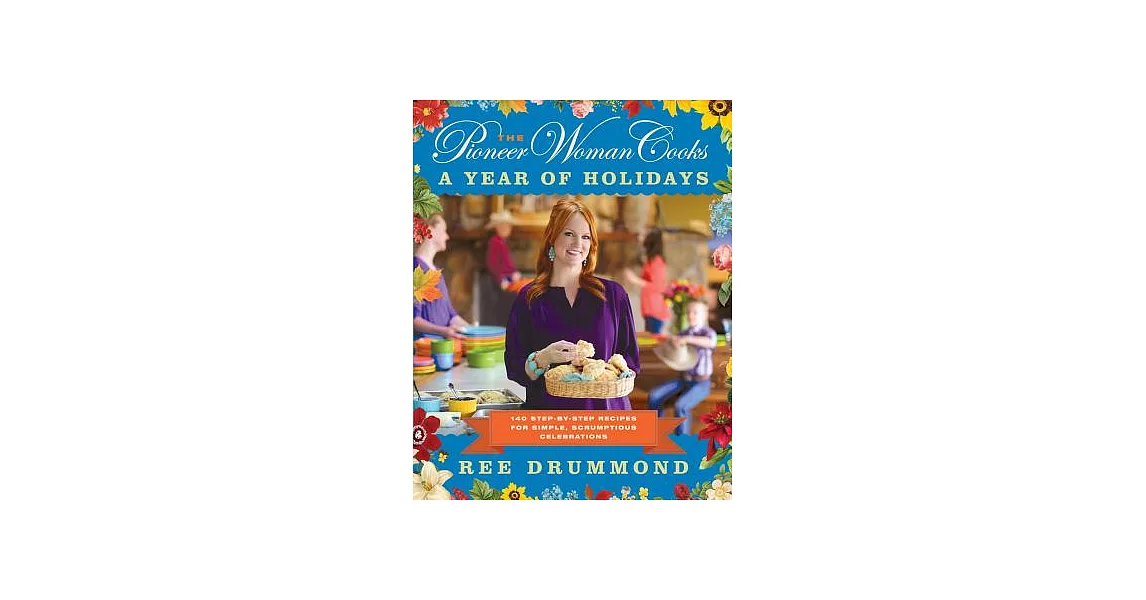 The Pioneer Woman Cooks: A Year of Holidays: 140 Step-By-Step Recipes for Simple, Scrumptious Celebrations | 拾書所