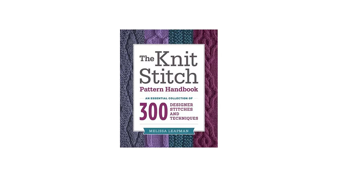 The Knit Stitch Pattern Handbook: An Essential Collection of 300 Designer Stitches and Techniques | 拾書所