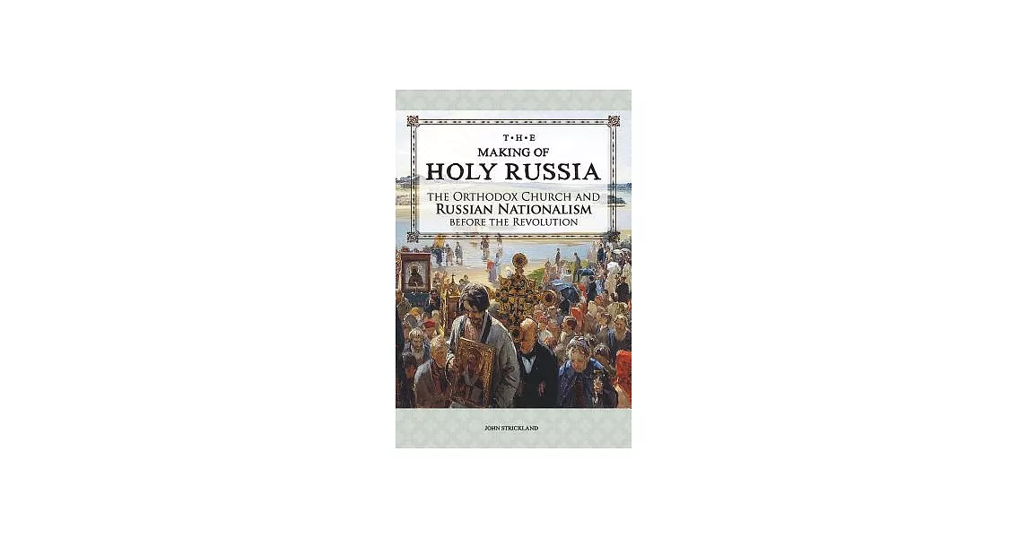 The Making of Holy Russia: The Orthodox Church and Russian Nationalism before the Revolution | 拾書所