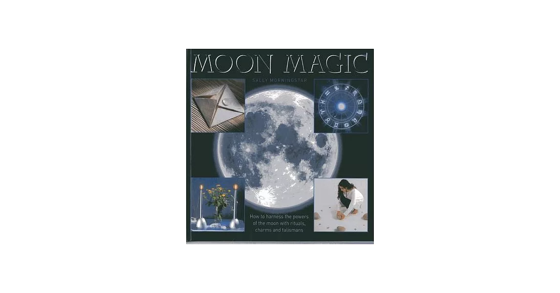 Moon Magic: How to Harness the Powers of the Moon With Rituals, Charms and Talismans | 拾書所