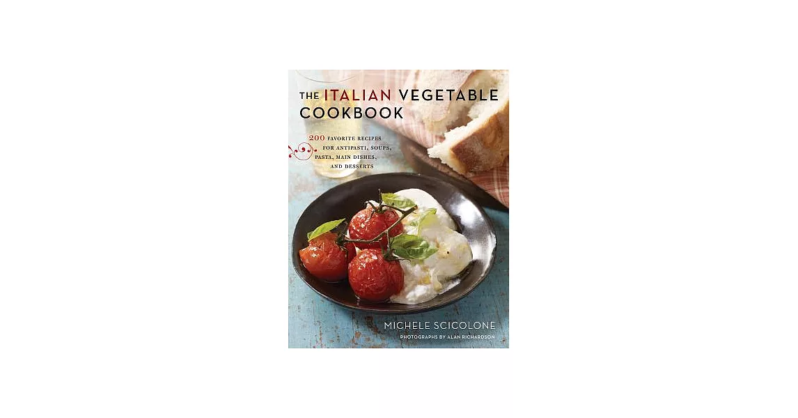 The Italian Vegetable Cookbook: 200 Favorite Recipes for Antipasti, Soups, Pasta, Main Dishes, and Desserts | 拾書所