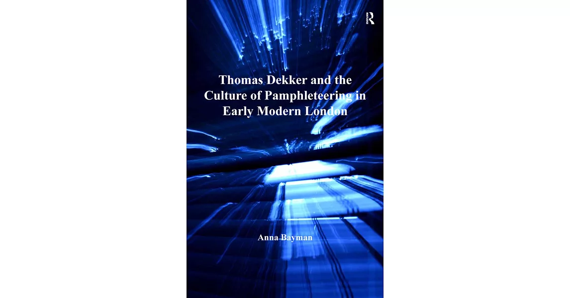 Thomas Dekker and the Culture of Pamphleteering in Early Modern London. by Anna Bayman | 拾書所