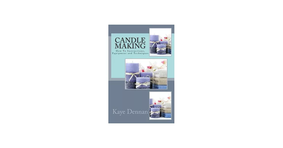 Candle Making Craft: How to Instructions, Equipment and Techniques | 拾書所