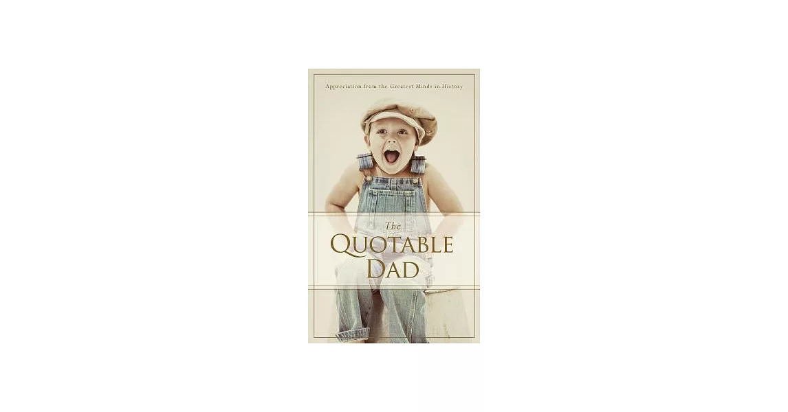 The Quotable Dad: Appreciation from the Greatest Minds in History | 拾書所