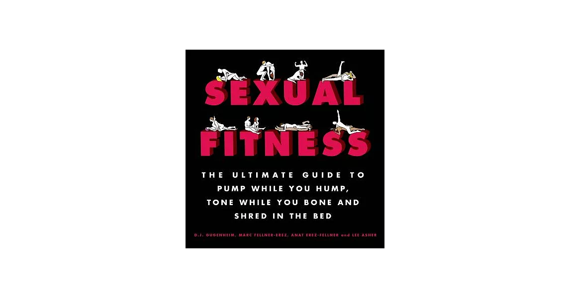 Sexual Fitness: The Ultimate Guide to Pump While You Hump, Tone While You Bone and Shred in the Bed | 拾書所