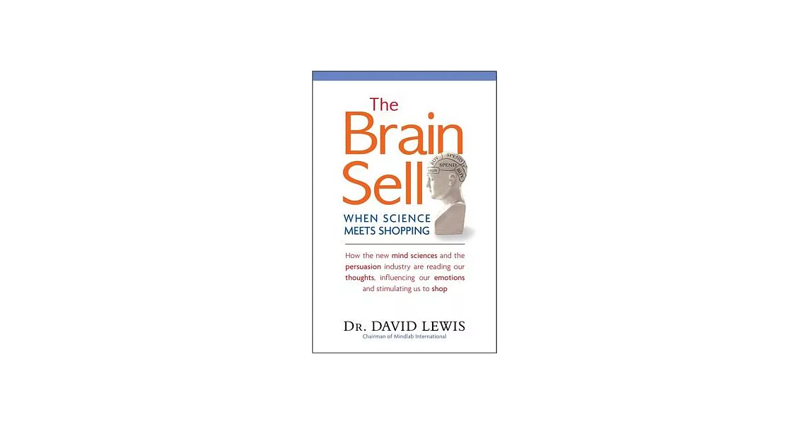 The Brain Sell: When Science Meets Shopping; How the New Mind Sciences and the Persuasion Industry Are Reading Our Thoughts, Inf | 拾書所