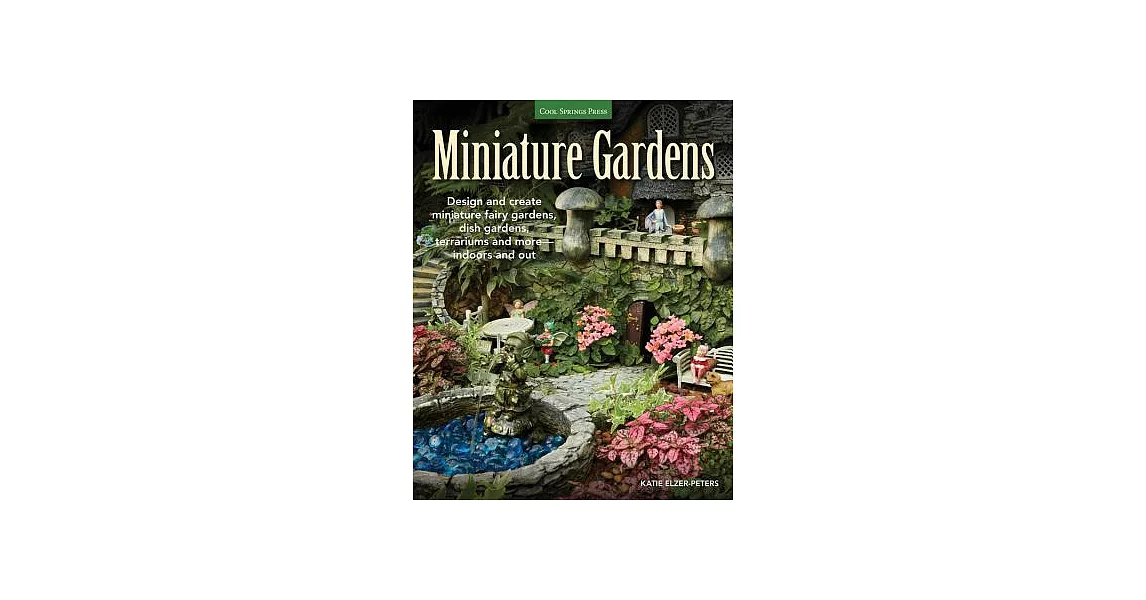 Miniature Gardens: Design and Create Miniature Fairy Gardens, Dish Gardens, Terrariums and More - Indoors and Out | 拾書所