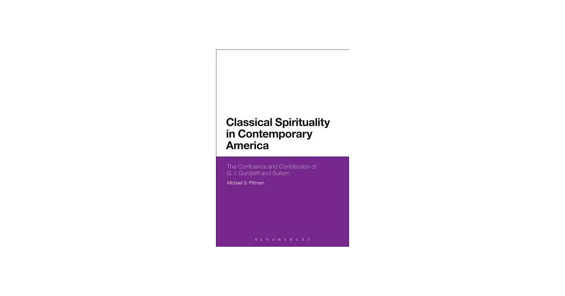 Classical Spirituality in Contemporary America: The Confluence and Contribution of G.I. Gurdjieff and Sufism | 拾書所