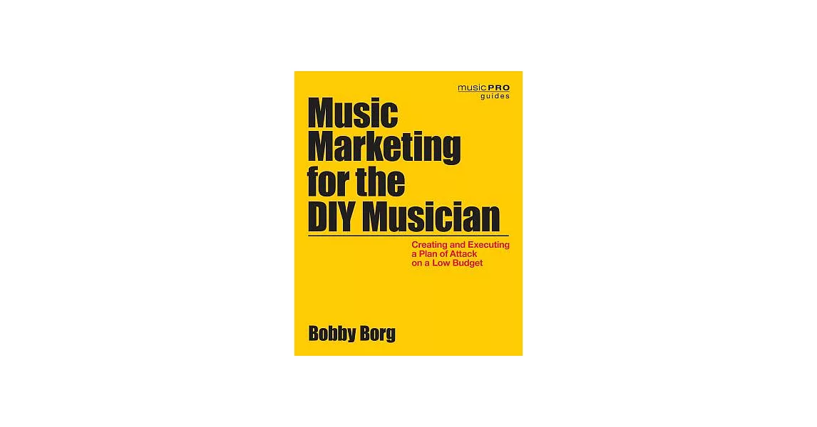 Music Marketing for the DIY Musician: Creating and Executing a Plan of Attack on a Low Budget | 拾書所