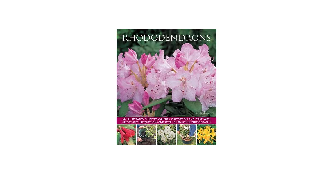 Rhododendrons: An Illustrated Guide to Varieties, Cultivation and Care, With Step-by-step Instructions and over 135 Beautiful Ph | 拾書所
