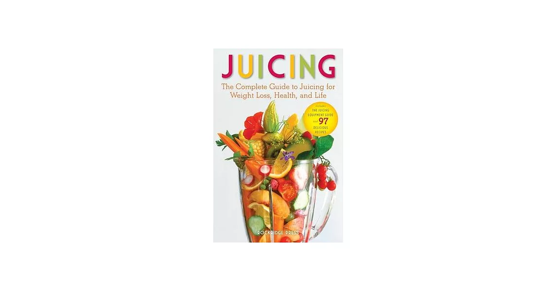 Juicing: The Complete Guide to Juicing for Weight Loss, Health, and Life - Includes the Juicing Equipment Guide and 97 Delicious | 拾書所