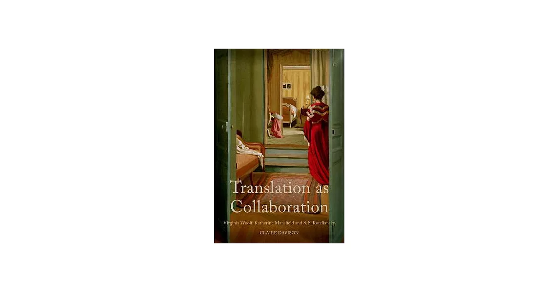 Translation as Collaboration: Virginia Woolf, Katherine Mansfield and S. S. Koteliansky | 拾書所