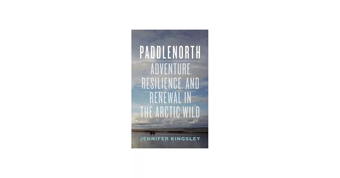 Paddlenorth: Adventure, Resilience, and Renewal in the Arctic Wild | 拾書所