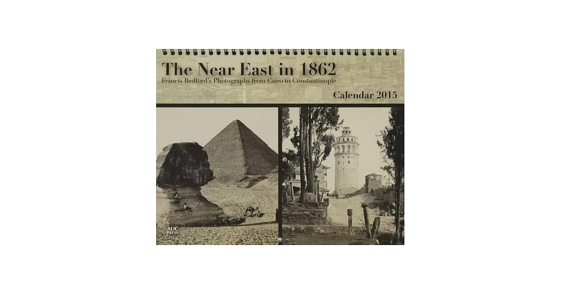 The Near East in 1862 2015 Calendar: Francis Bedford’s Photographs from Cairo to Constantinople | 拾書所