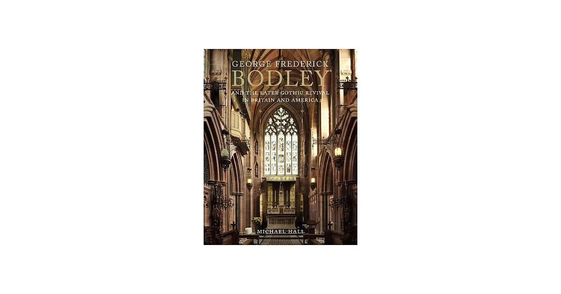 George Frederick Bodley and the Later Gothic Revival in Britain and America | 拾書所