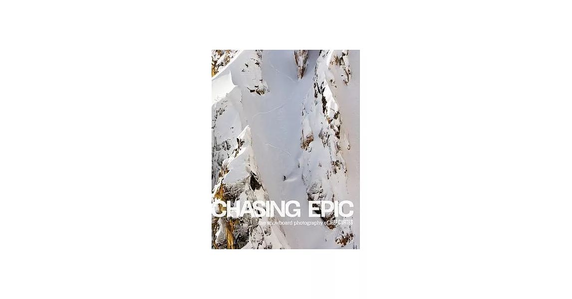 Chasing Epic: The Snowboard Photography of Jeff Curtes | 拾書所