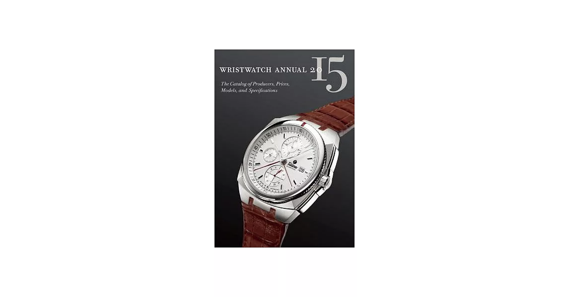 Wristwatch Annual 2015: The Catalog of Producers, Prices, Models, and Specifications | 拾書所