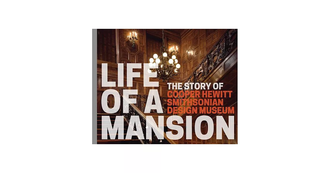 Life of a Mansion: The Story of Cooper Hewitt, Smithsonian Design Museum | 拾書所