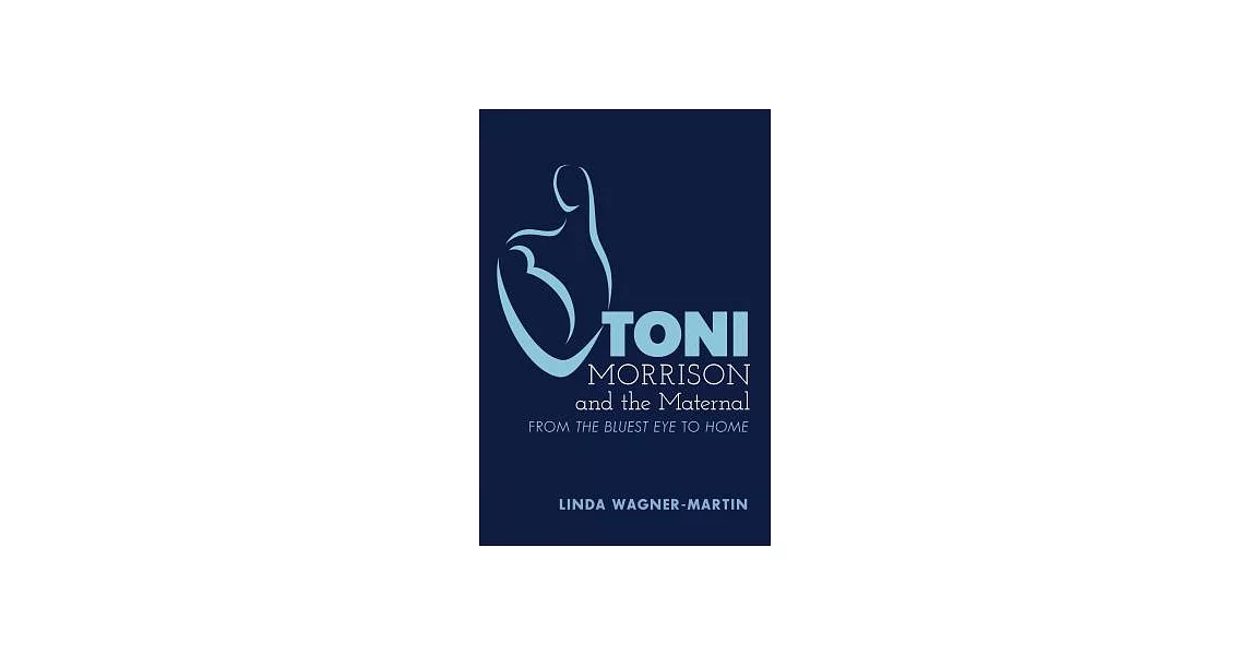 Toni Morrison and the Maternal: From �the Bluest Eye� to �god Help the Child�, Revised Edition | 拾書所