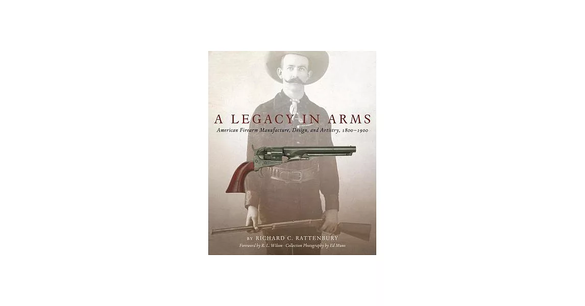A Legacy in Arms: American Firearm Manufacture, Design, and Artistry, 18001900 | 拾書所