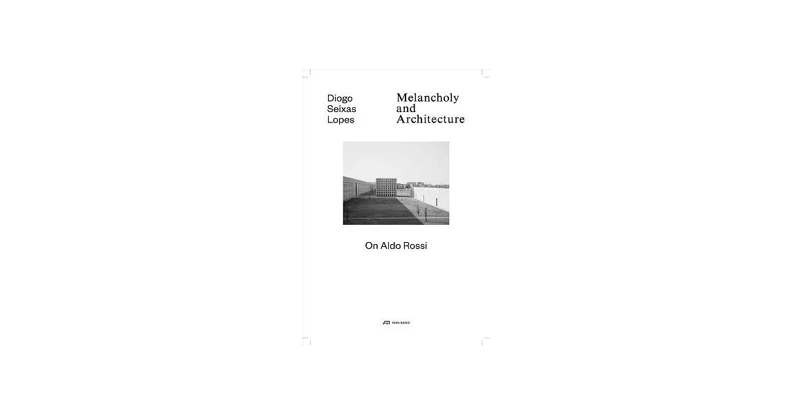 Melancholy and Architecture: On Aldo Rossi | 拾書所