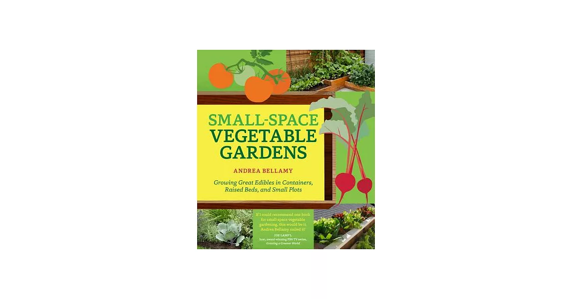 Small-Space Vegetable Gardens: Growing Great Edibles in Containers, Raised Beds, and Small Plots | 拾書所