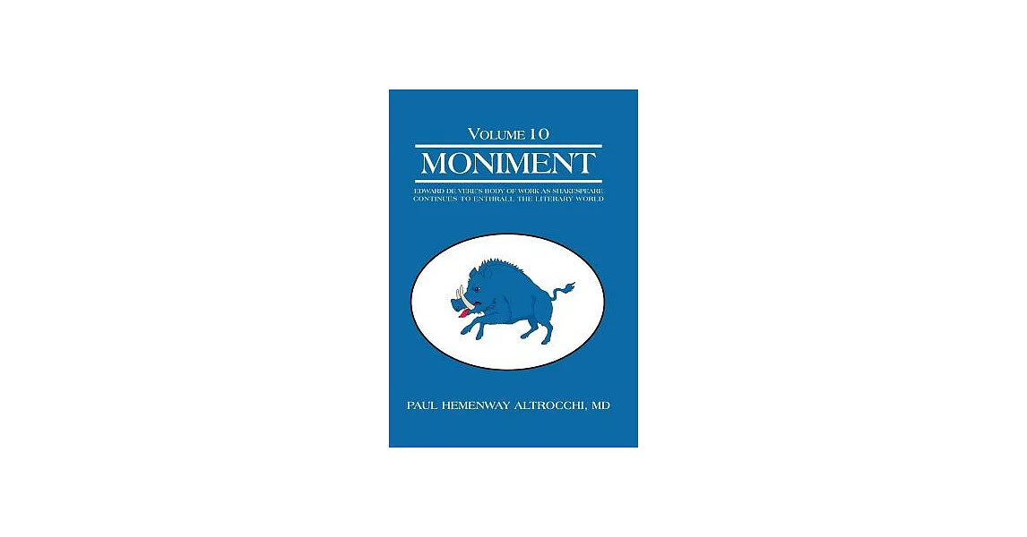 Moniment: Volume 10: Edward de Vere’s Body of Work as Shakespeare Continues to Enthrall the Literary World | 拾書所