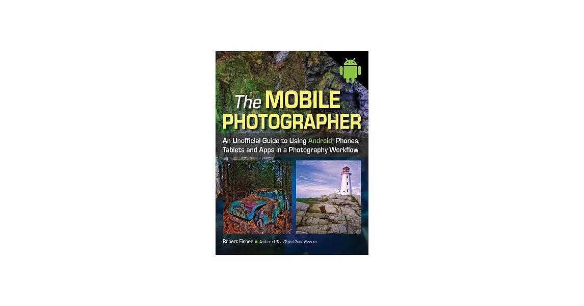 The Mobile Photographer: An Unofficial Guide to Using Android Phones, Tablets, and Apps in a Photography Workflow | 拾書所