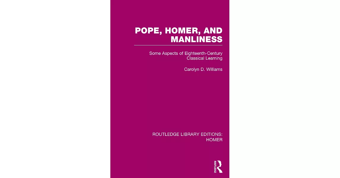 Pope, Homer, and Manliness: Some Aspects of Eighteenth-Century Classical Learning | 拾書所