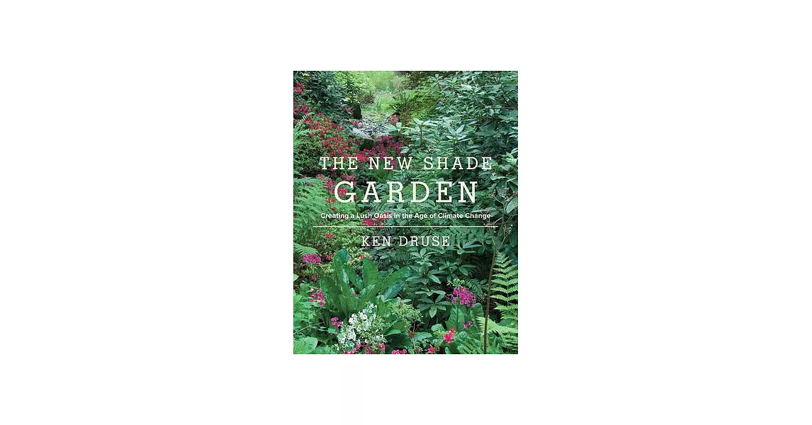 The New Shade Garden: Creating a Lush Oasis in the Age of Climate Change | 拾書所