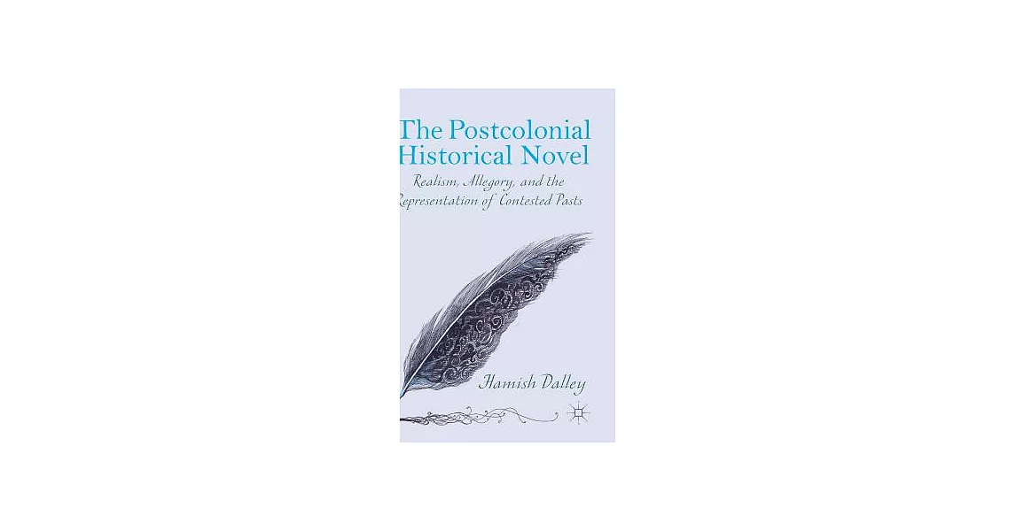 The Postcolonial Historical Novel: Realism, Allegory, and the Representation of Contested Pasts | 拾書所