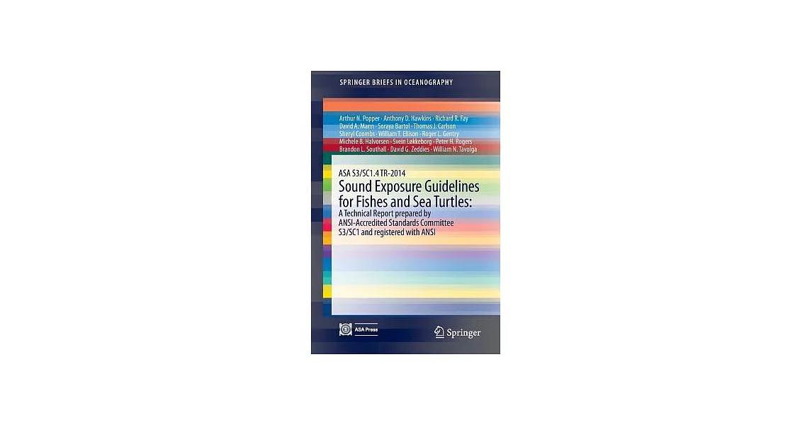 ASA S3/SC1.4 TR-2014 Sound Exposure Guidelines for Fishes and Sea Turtles: A Technical Report prepared by ANSI-Accredited Standa | 拾書所