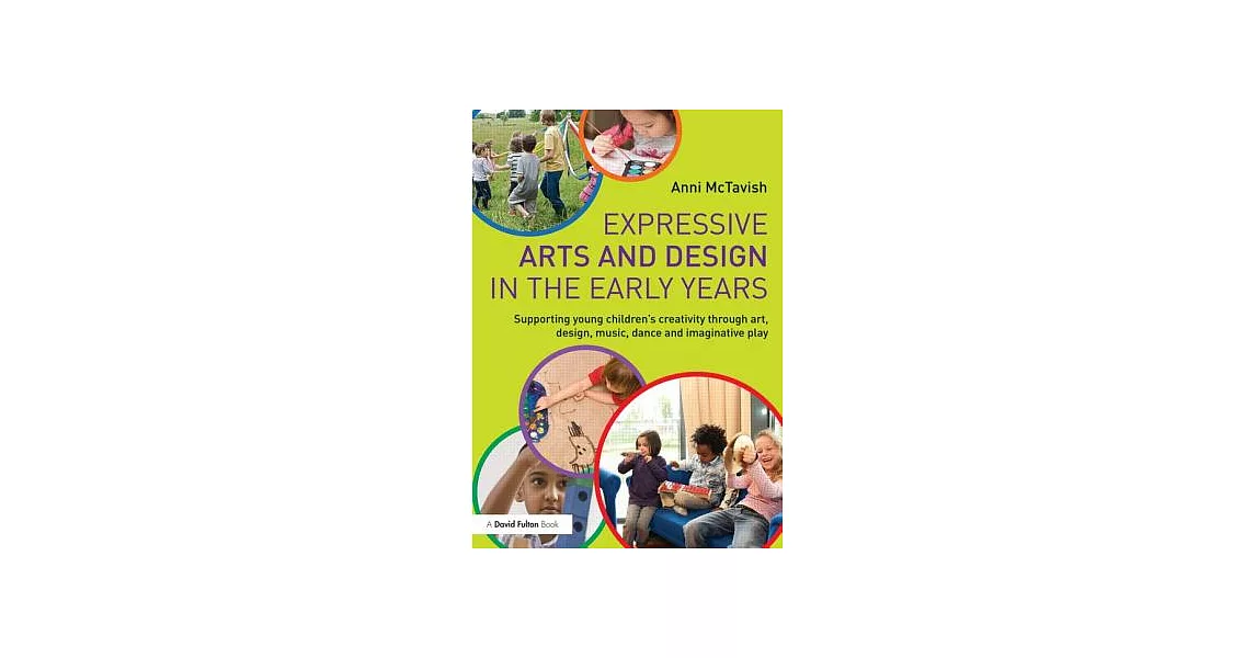 Expressive Arts and Design in the Early Years: Supporting Young Children’s Creativity Through Art, Design, Music, Dance and Imag | 拾書所