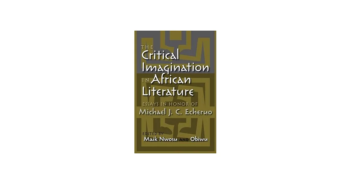 The Critical Imagination in African Literature: Essays in Honor of Michael J. C. Echeruo | 拾書所