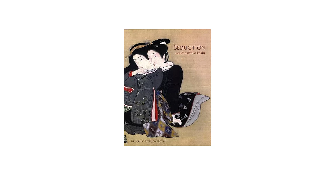 Seduction: Japan’s Floating World: The John C. Weber Collection | 拾書所